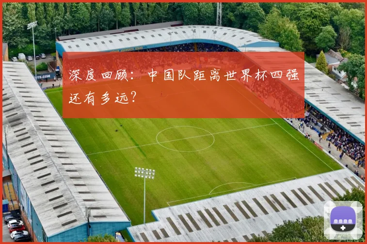 深度回顾：中国队距离世界杯四强还有多远？