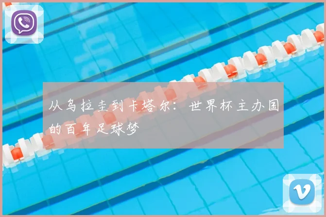 从乌拉圭到卡塔尔：世界杯主办国的百年足球梦