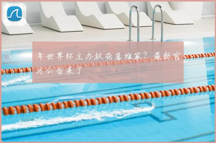 年世界杯主办权花落谁家？最新官方公告来了